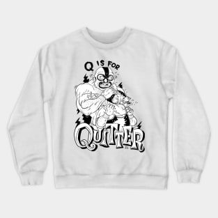 Q is for Quitter Crewneck Sweatshirt